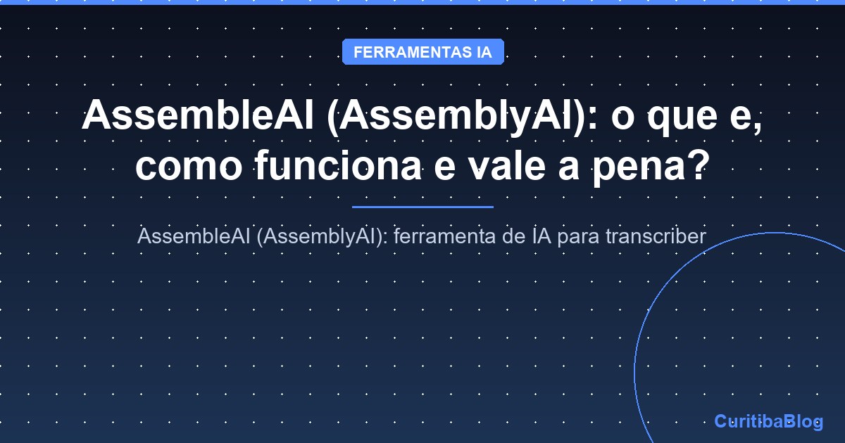 AssembleAI (AssemblyAI): o que e, como funciona e vale a pena?