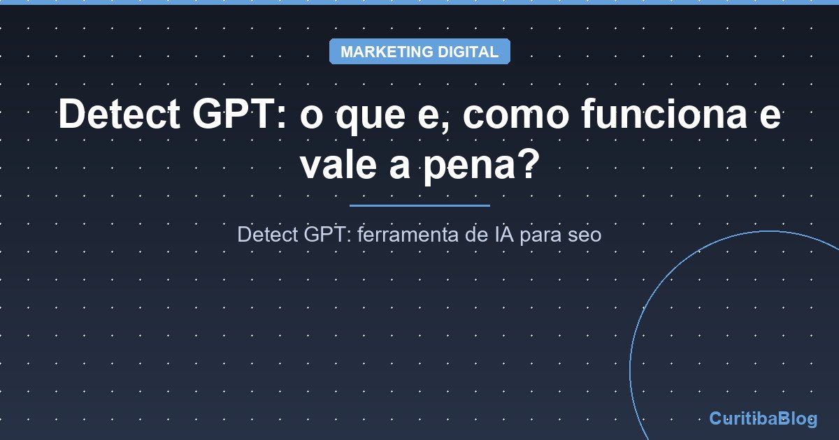 Detect GPT: o que e, como funciona e vale a pena?