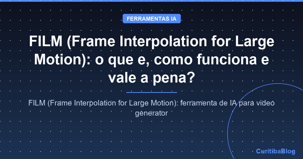 FILM (Frame Interpolation for Large Motion): o que e, como funciona e vale a pena?