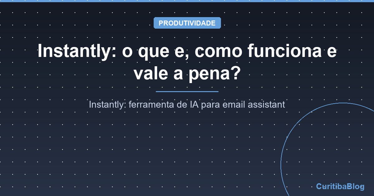 Instantly: o que e, como funciona e vale a pena?