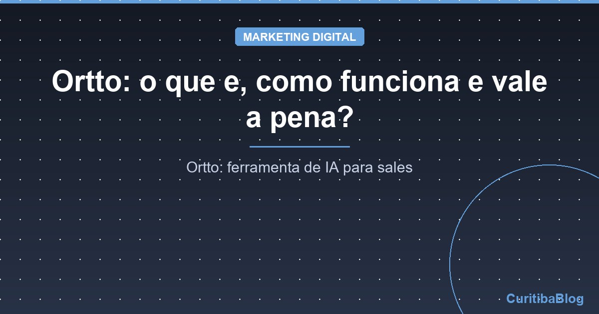 Ortto: o que e, como funciona e vale a pena?