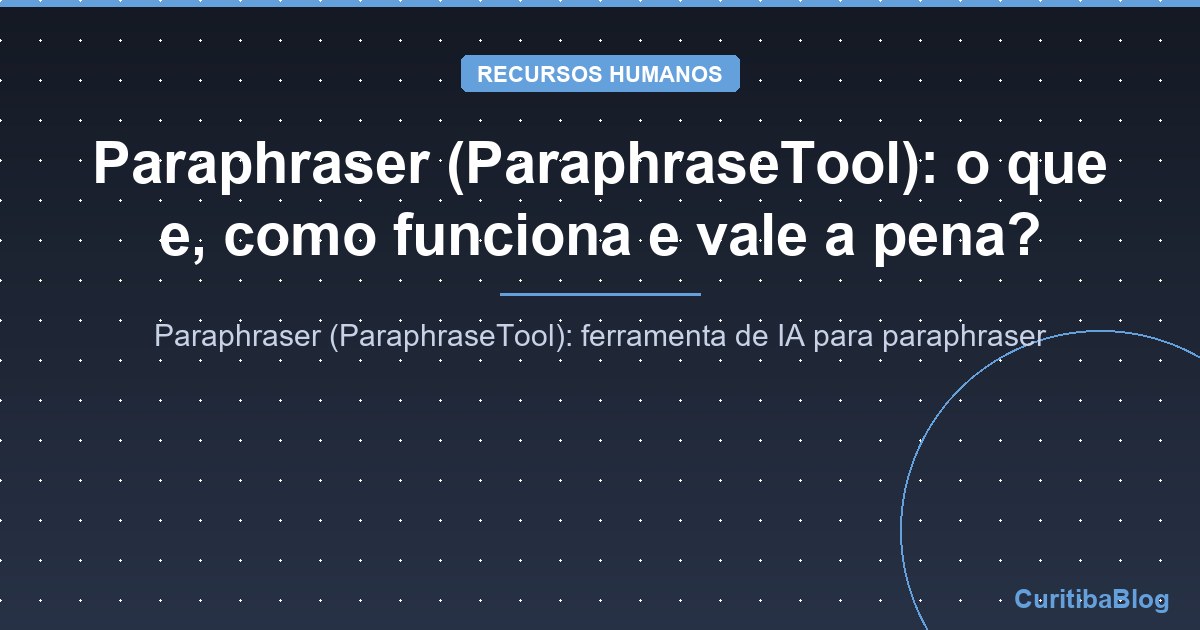 Paraphraser (ParaphraseTool): o que e, como funciona e vale a pena?