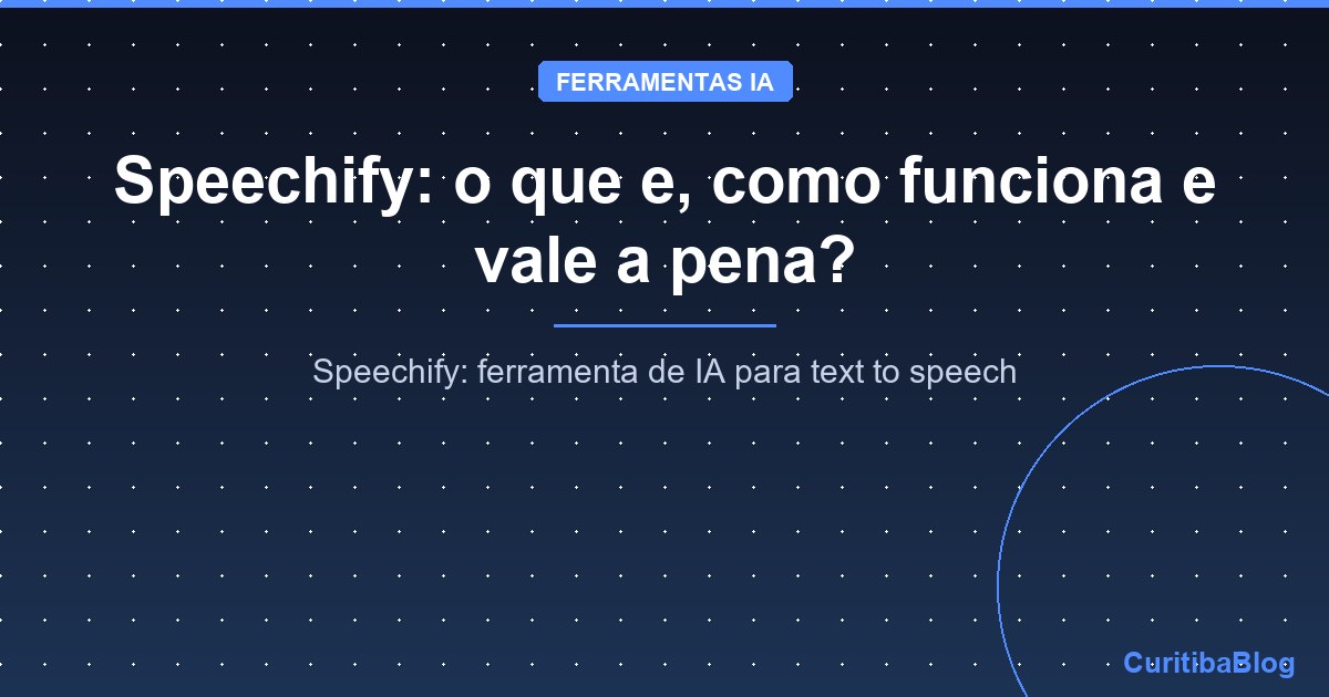 Speechify: o que e, como funciona e vale a pena?