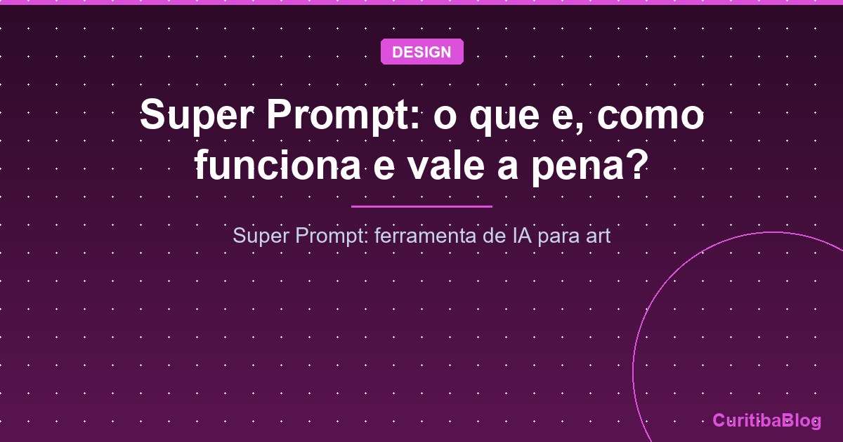 Super Prompt: o que e, como funciona e vale a pena?