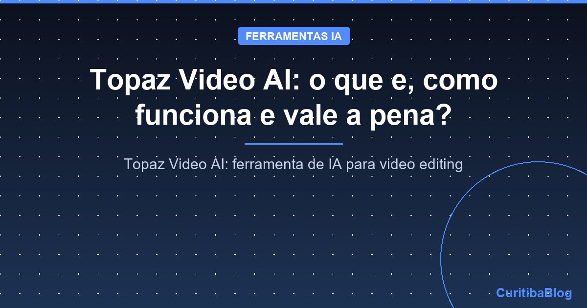 Topaz Video AI: o que e, como funciona e vale a pena?