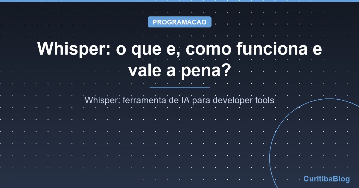 Whisper: o que e, como funciona e vale a pena?